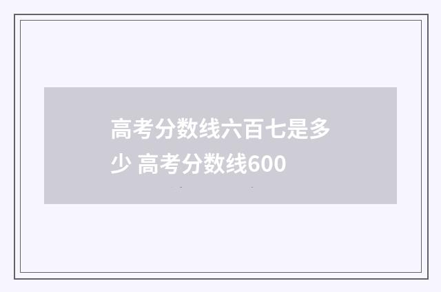 高考分数线六百七是多少 高考分数线600