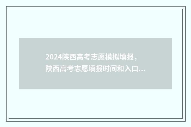 2024陕西高考志愿模拟填报，陕西高考志愿填报时间和入口 2024陕西高考志愿填报