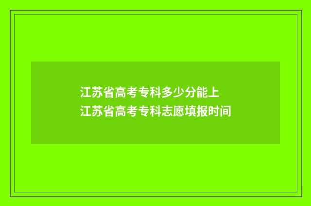 江苏省高考专科多少分能上 江苏省高考专科志愿填报时间