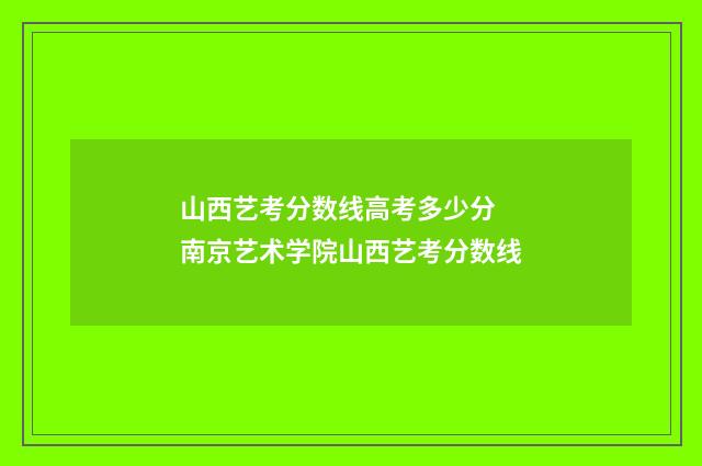 山西艺考分数线高考多少分 南京艺术学院山西艺考分数线