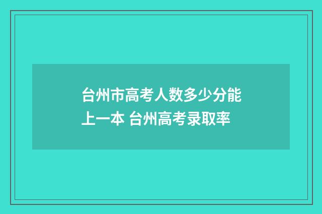 台州市高考人数多少分能上一本 台州高考录取率