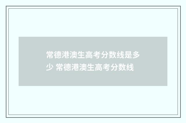 常德港澳生高考分数线是多少 常德港澳生高考分数线