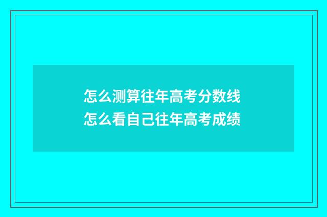 怎么测算往年高考分数线 怎么看自己往年高考成绩
