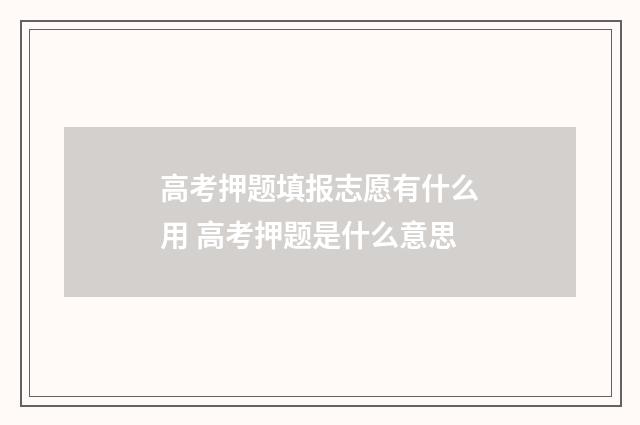 高考押题填报志愿有什么用 高考押题是什么意思