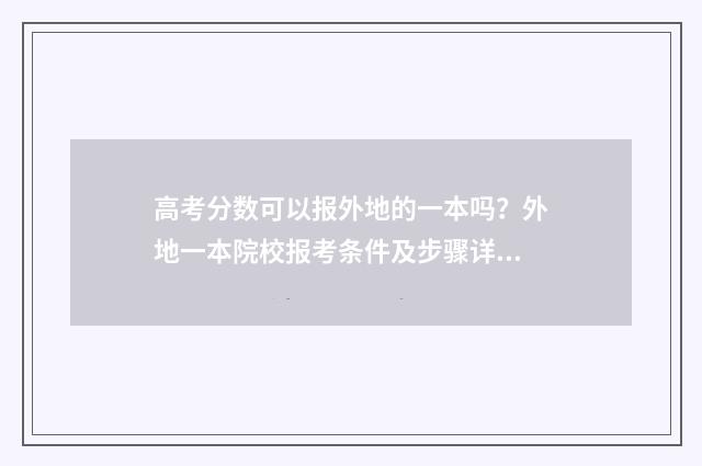 高考分数可以报外地的一本吗？外地一本院校报考条件及步骤详解 高考分数可以报高一点的专业吗