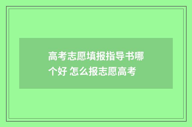 高考志愿填报指导书哪个好 怎么报志愿高考