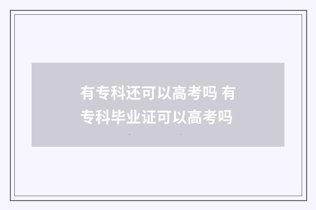 有专科还可以高考吗 有专科毕业证可以高考吗