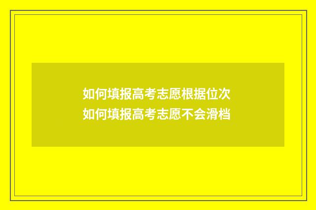 如何填报高考志愿根据位次 如何填报高考志愿不会滑档