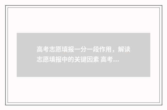 高考志愿填报一分一段作用，解读志愿填报中的关键因素 高考志愿如何正确填报