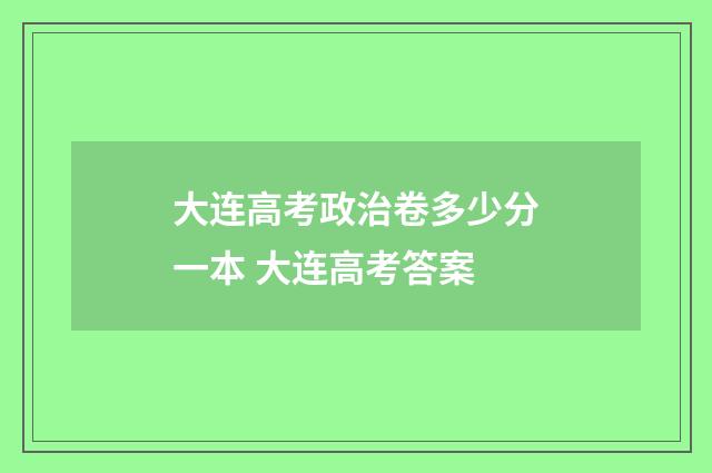 大连高考政治卷多少分一本 大连高考答案