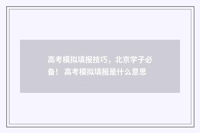 高考模拟填报技巧，北京学子必备！ 高考模拟填报是什么意思