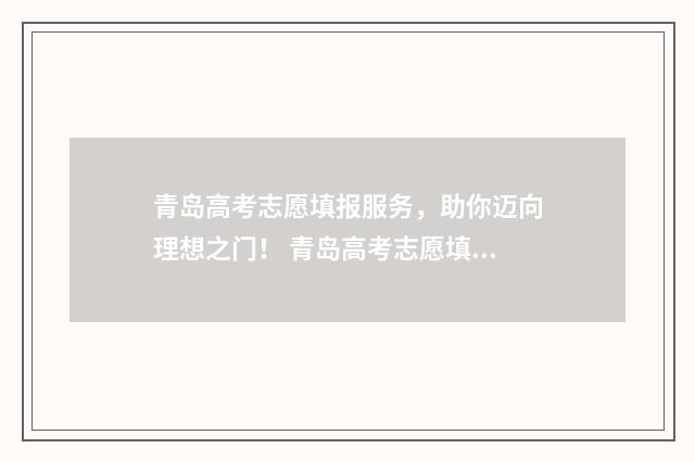 青岛高考志愿填报服务，助你迈向理想之门！ 青岛高考志愿填报时间
