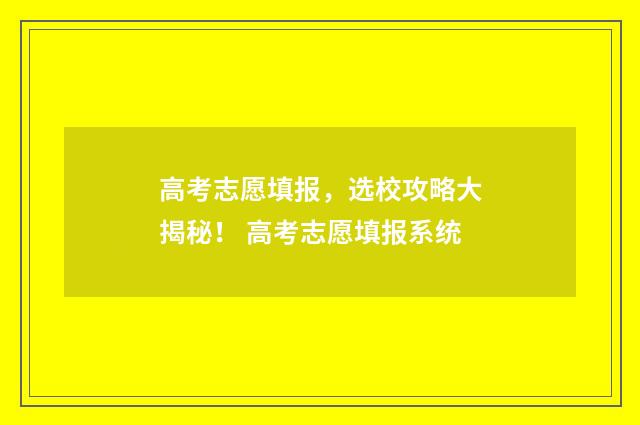 高考志愿填报，选校攻略大揭秘！ 高考志愿填报系统