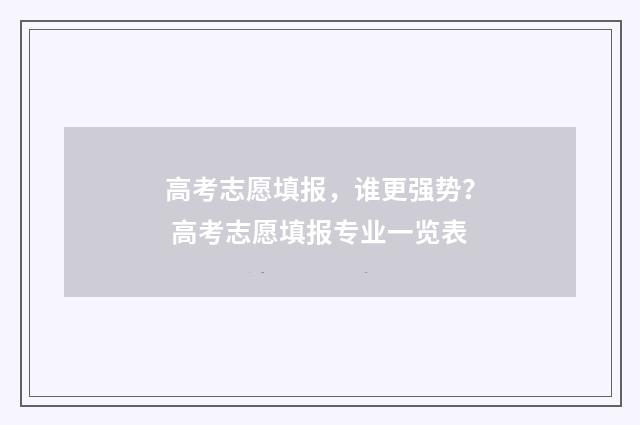 高考志愿填报，谁更强势？ 高考志愿填报专业一览表