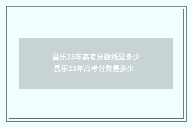 昌乐23年高考分数线是多少 昌乐23年高考分数是多少