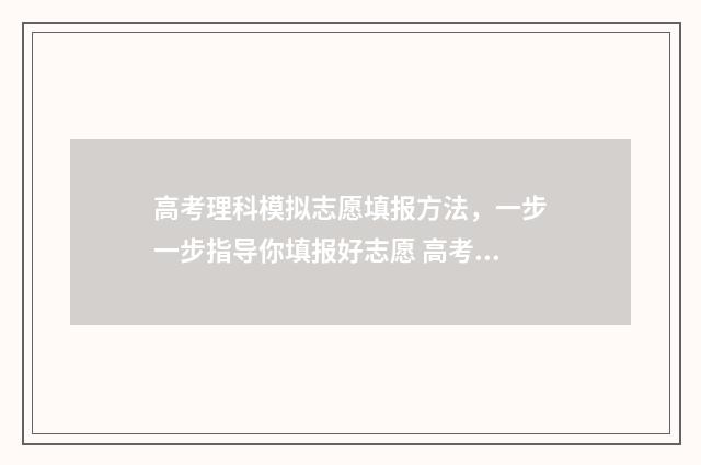 高考理科模拟志愿填报方法，一步一步指导你填报好志愿 高考模拟题理综