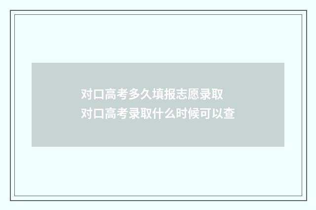 对口高考多久填报志愿录取 对口高考录取什么时候可以查