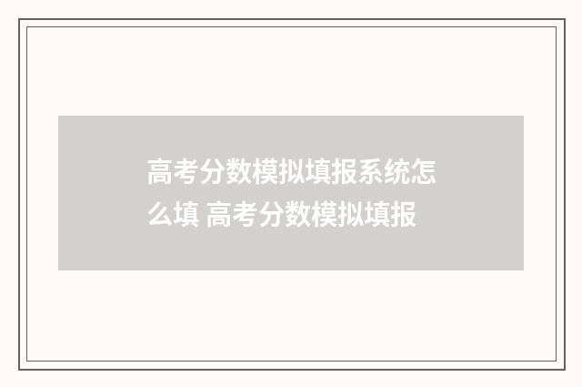 高考分数模拟填报系统怎么填 高考分数模拟填报