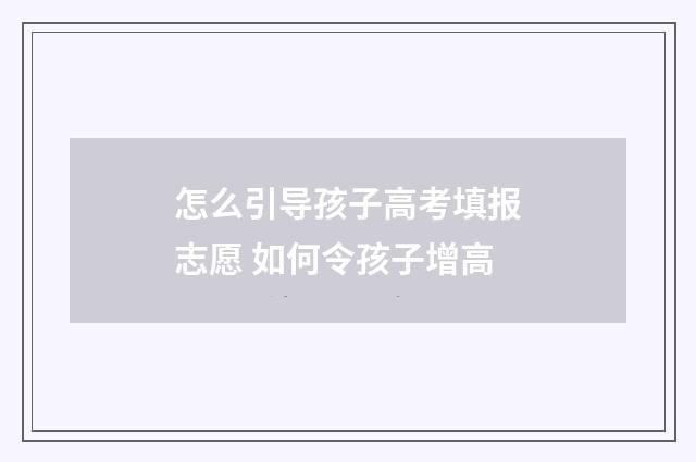 怎么引导孩子高考填报志愿 如何令孩子增高
