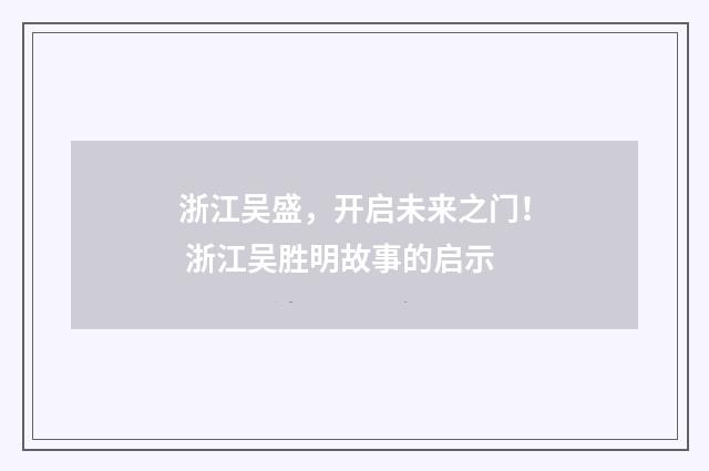 浙江吴盛，开启未来之门！ 浙江吴胜明故事的启示