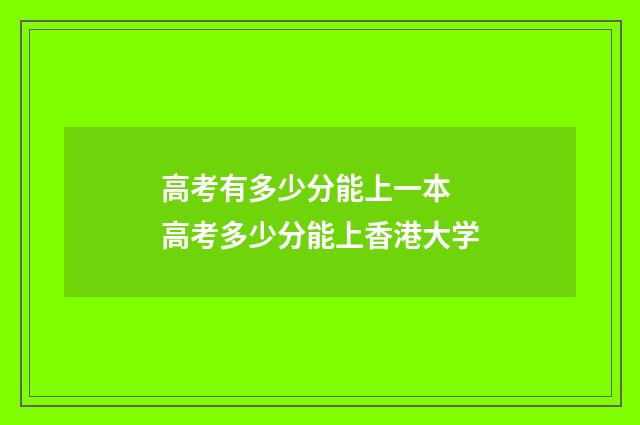 高考有多少分能上一本 高考多少分能上香港大学