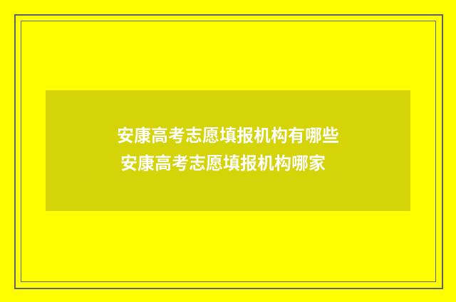 安康高考志愿填报机构有哪些 安康高考志愿填报机构哪家