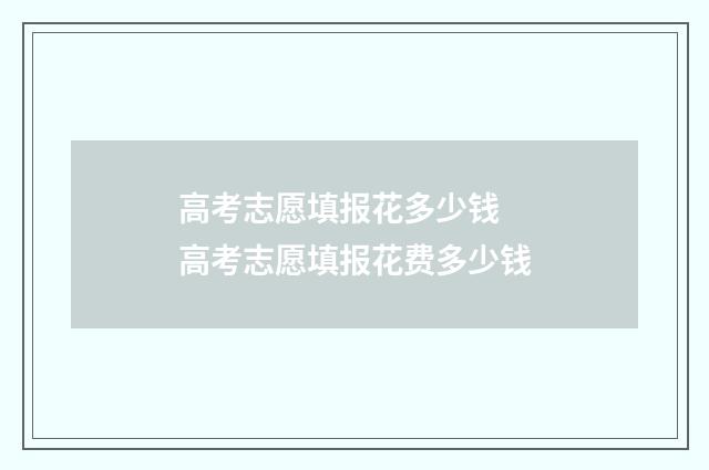 高考志愿填报花多少钱 高考志愿填报花费多少钱