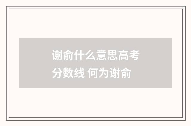 谢俞什么意思高考分数线 何为谢俞