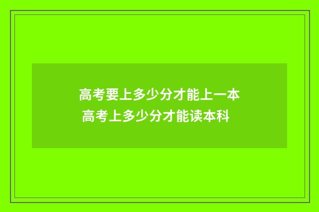 高考要上多少分才能上一本 高考上多少分才能读本科