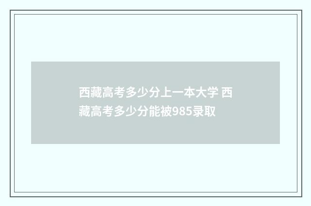 西藏高考多少分上一本大学 西藏高考多少分能被985录取