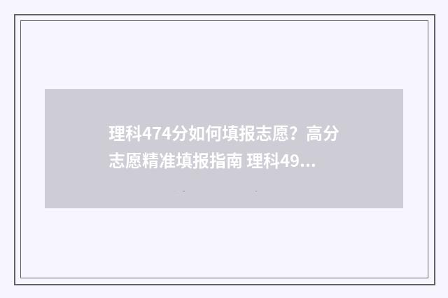 理科474分如何填报志愿？高分志愿精准填报指南 理科494分