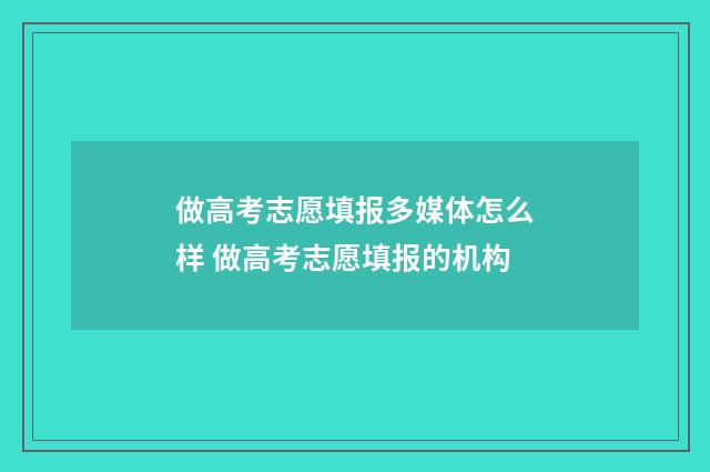 做高考志愿填报多媒体怎么样 做高考志愿填报的机构