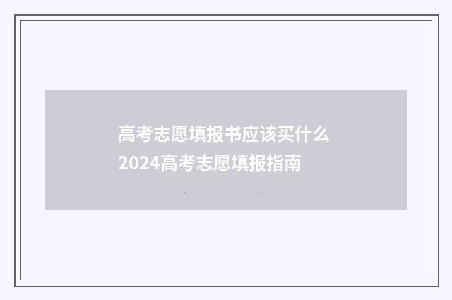 高考志愿填报书应该买什么 2024高考志愿填报指南