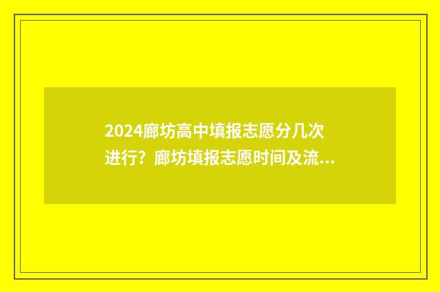 2024廊坊高中填报志愿分几次进行？廊坊填报志愿时间及流程 2020年廊坊市高中招生计划