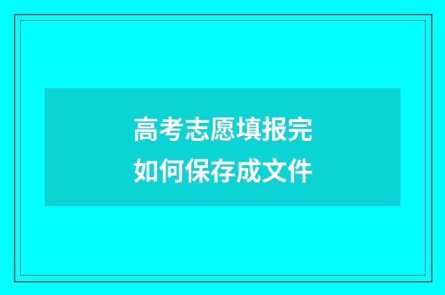 高考志愿填报完如何保存成文件