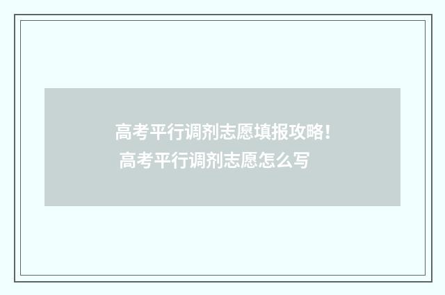 高考平行调剂志愿填报攻略！ 高考平行调剂志愿怎么写