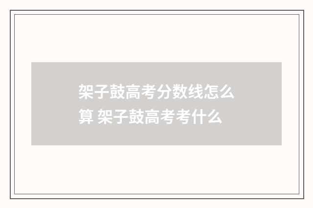 架子鼓高考分数线怎么算 架子鼓高考考什么