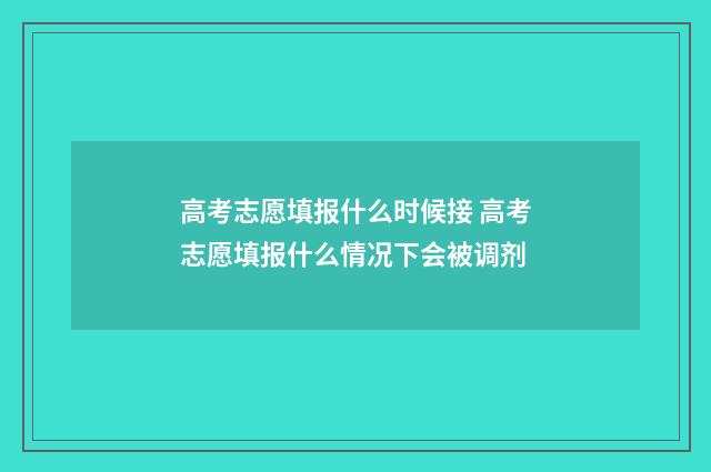 高考志愿填报什么时候接 高考志愿填报什么情况下会被调剂