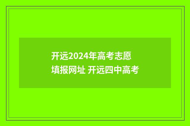 开远2024年高考志愿填报网址 开远四中高考