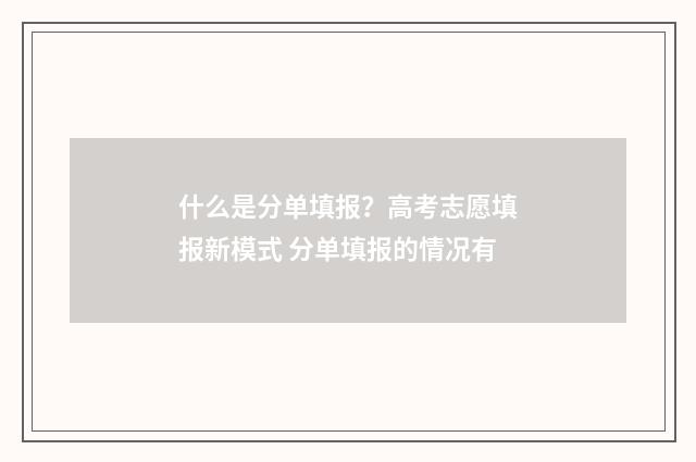 什么是分单填报？高考志愿填报新模式 分单填报的情况有