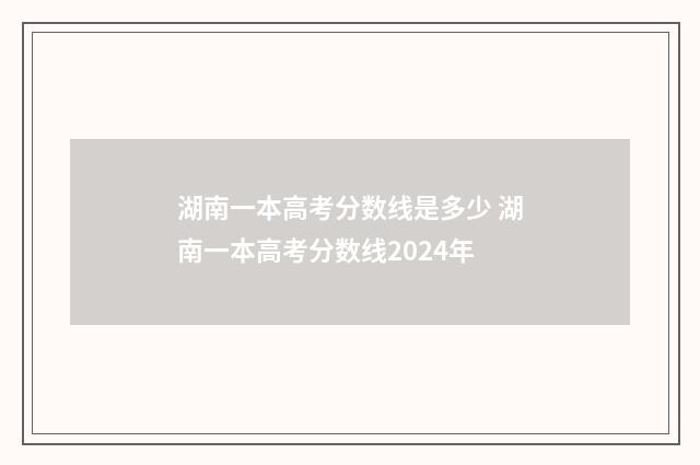 湖南一本高考分数线是多少 湖南一本高考分数线2024年