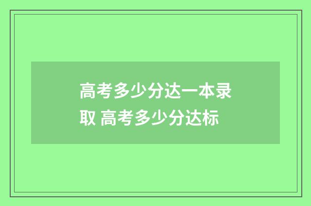 高考多少分达一本录取 高考多少分达标