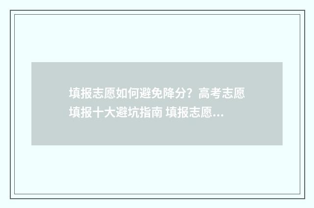 填报志愿如何避免降分？高考志愿填报十大避坑指南 填报志愿如何避免滑档