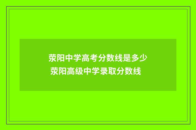 荥阳中学高考分数线是多少 荥阳高级中学录取分数线