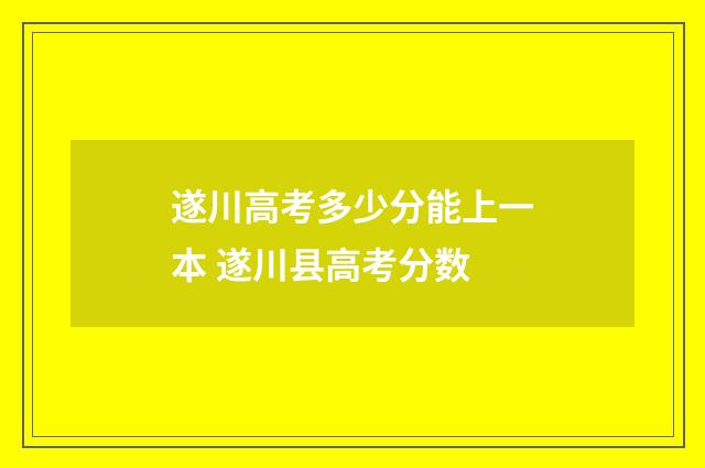 遂川高考多少分能上一本 遂川县高考分数