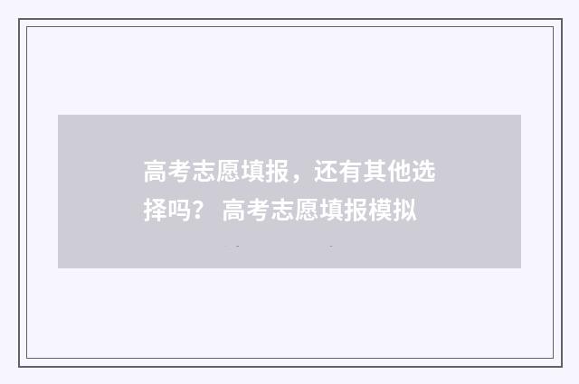 高考志愿填报，还有其他选择吗？ 高考志愿填报模拟