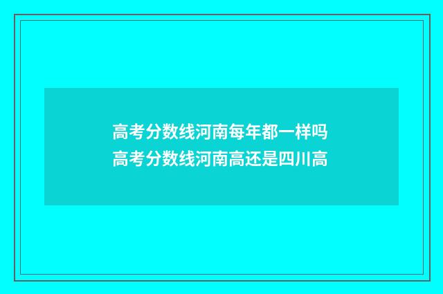 高考分数线河南每年都一样吗 高考分数线河南高还是四川高