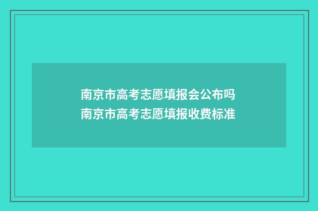 南京市高考志愿填报会公布吗 南京市高考志愿填报收费标准