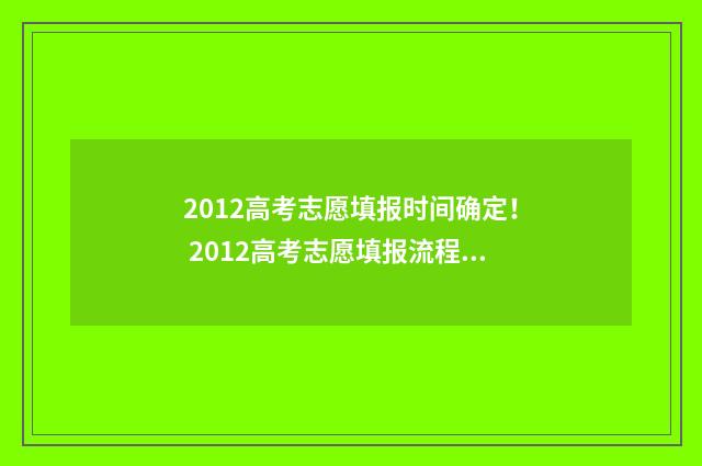 2012高考志愿填报时间确定！ 2012高考志愿填报流程图解