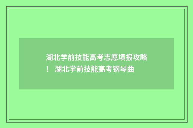 湖北学前技能高考志愿填报攻略！ 湖北学前技能高考钢琴曲